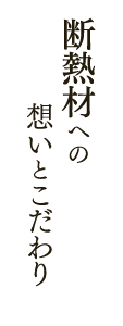 断熱材への想いとこだわり